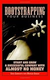 Bootstrapping Your Business: Start And Grow a Successful Company With Almost No Money