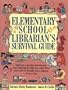Elementary School Librarian's Survival Guide: Ready-To-Use Tips, Techniques, and Materials to Help You Save Time and Work in Virtually Every Aspec