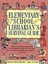 Elementary School Librarian's Survival Guide: Ready-To-Use Tips, Techniques, and Materials to Help You Save Time and Work in Virtually Every Aspect