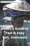 Sheila's Guide to Fast & Easy Bali, Indonesia (Fast & Easy Travel)