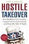 Hostile Takeover: How Big Money and Corruption Conquered Our Government--and How We Take It Back Hostile Takeover: How Big Money and Corruption Conquered Our Government--and How We Take It Back