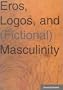 Eros, Logos, and (Fictional) Masculinity (Studia Anglistica Upsaliensia)