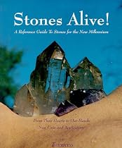 Stones Alive!: A Reference Guide to Stones for the New Millennium : From Their Hearts to Our Hands, New Uses and Applications