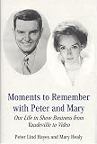 Moments To Remember With Peter And Mary: Our Life In Show Business From Vaudeville To Video