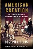 American Creation: Triumphs and Tragedies in the Founding of the Republic