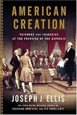 American Creation: Triumphs and Tragedies in the Founding of the Republic