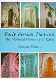 Early Persian Tilework: The Medieval Flowering of Kashi