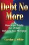 Debt No More: How to Get Totally Out of Debt Including Your Mortgage