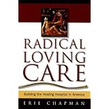 radical loving care building the healing hospital in america