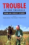 Trouble in the Triangle: Opium And Conflict in Burma