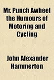 Mr. Punch Awheel the Humours of Motoring and Cycling
