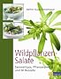 Wildpflanzen-Salate: Sammeltipps, Pflanzenportr�ts und 60 Rezepte