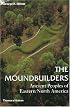 The Moundbuilders: Ancient Peoples of Eastern North America (Ancient Peoples and Places)