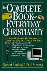 The Complete Book of Everyday Christianity: An A-To-Z Guide to Following Christ in Every Aspect of Life