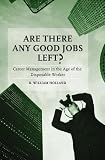 Are There Any Good Jobs Left?: Career Management in the Age of the Disposable Worker