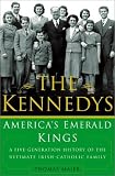 The Kennedys: America`s Emerald Kings A Five-Generation History of the Ultimate Irish-Catholic Family