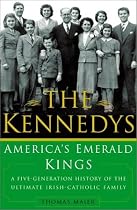 The Kennedys: America's Emerald Kings A Five-Generation History of the Ultimate Irish-Catholic Family