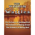The Wisdom of Wallace D. Wattles: The Science of Getting Rich, the Science of Being Great & the Science of Being Well