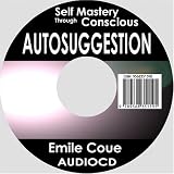Self Mastery Through Conscious Autosuggestion