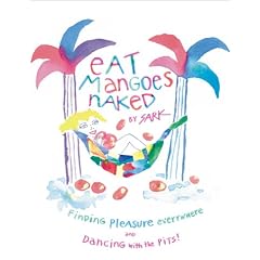 Eat Mangoes Naked: Finding Pleasure Everywhere and Dancing with the Pits!