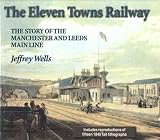 The eleven towns railway : the story of the Manchester and Leeds main line