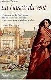 La Fianc�e du vent : L'histoire de la Corrivaux, n�e en Nouvelle-France et pendue sous le R�gime anglais