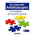Das zeitgem��e Arbeitszeugnis: Ein Handbuch f�r Zeugnisaussteller
