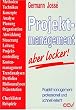 Projektmanagement - aber locker!: Projektmanagement professionell und schnell erlernt