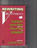 Rewriting the Victorians : theory, history, and the politics of gender