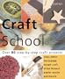 Craft School: Over 80 Step-by-Step Craft Projects: Cross Stitch * Decoupage * Dough Crafts * Dried Flowers * Papier Mache * Patchwork