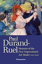 Paul Durand-Ruel: Memoir of the First Impressionist Art Dealer (1831-1922) Paul Durand-Ruel: Memoir of the First Impressionist Art Dealer (1831-1922)