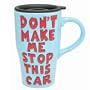 Our Name is Mud Don't Make Me Stop This Car Travel Mug