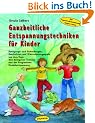Ganzheitliche Entspannungstechniken f�r Kinder: Bewegungs- und Ruhe�bungen, Geschichten und Wahrnehmungsspiele aus dem Yoga, dem Autogenen Training und der Progressiven Muskelentspannung