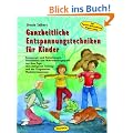 Ganzheitliche Entspannungstechniken f�r Kinder: Bewegungs- und Ruhe�bungen, Geschichten und Wahrnehmungsspiele aus dem Yoga, dem Autogenen Training und der Progressiven Muskelentspannung