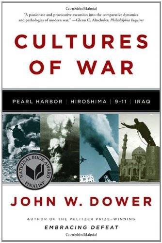 Cultures of War: Pearl Harbor / Hiroshima / 9-11 / Iraq [Paperback] [2011] (Author) John W. Dower