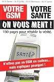 Votre GSM, votre santé : On vous ment !