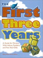 The First 3 Years: A Guide for Ministry With Infants, Toddlers, and Two-Year-Olds