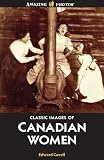 Classic Images of Canadian Women: 1880-1920 (Amazing Stories in Photographs)