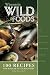 Wisconsin Wildfoods: 100 Recipes for Badger State Bounties