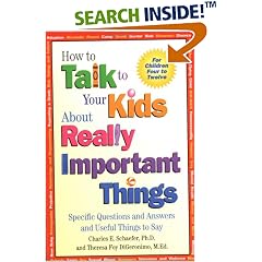 How to Talk to Your Kids About Really Important Things: Specific Questions and Answers and Useful Things to Say