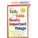 How to Talk to Your Kids About Really Important Things: Specific Questions and Answers and Useful Things to Say
