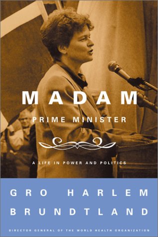 Madam Prime Minister: A Life in Power and Politics, by Gro Harlem Brundtland Madam Prime Minister: A Life in Power and Politics, by Gro Harlem Brundtland