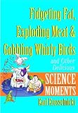 Fidgeting Fat, Exploding Meat & Gobbling Whirly Birds and Other Delicious Science Moments