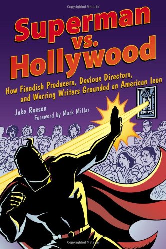 superman vs hollywood how fiendish producers devious directors and warring writers grounded an american icon