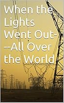 When the Lights Went Out---All Over the World: When the Lights Went Out
