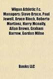 Produkt-Bild: Wigan Athletic F.C. Managers: Steve Bruce, Paul Jewell, Bruce Rioch, Roberto Martnez, Harry McNally, Allan Brown, Graham Barrow, Gordon Milne