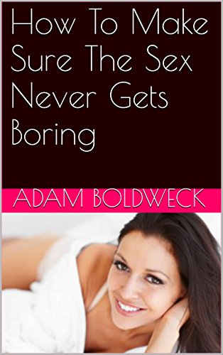 How To Make Sure The Sex Never Gets Boring