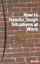 How to Handle Tough Situations at Work