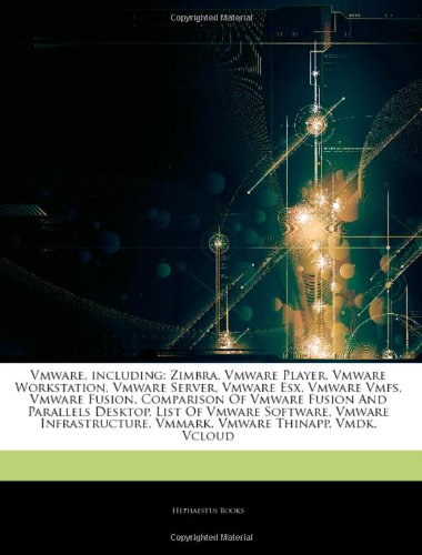 Hephaestus Books Vmware, Including: Zimbra, Vmware Player, Vmware Workstation, Vmware Server, Vmware Esx, Vmware Vmfs, Vmware Fusion, Comparison o ...