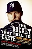 The Rocket That Fell to Earth: Roger Clemens and the Rage for Baseball Immortality